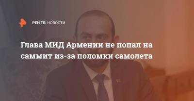 Глава МИД Армении не попал на саммит из-за поломки самолета