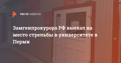 Замгенпрокурора РФ выехал на место стрельбы в университете в Перми