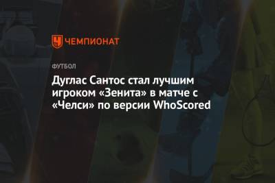 Дуглас Сантос стал лучшим игроком «Зенита» в матче с «Челси» по версии WhoScored
