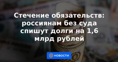 Стечение обязательств: россиянам без суда спишут долги на 1,6 млрд рублей
