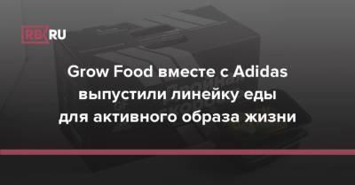 Grow Food вместе с Adidas выпустили линейку еды для активного образа жизни - rb.ru