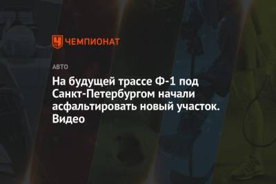 На новой трассе Формулы-1 под Санкт-Петербургом начали асфальтировать новый участок. Видео