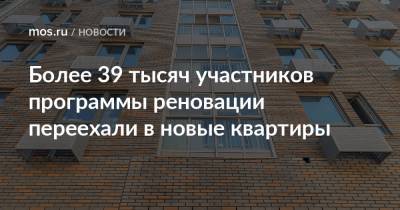 Более 39 тысяч участников программы реновации переехали в новые квартиры