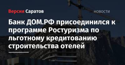 Банк ДОМ.РФ присоединился к программе Ростуризма по льготному кредитованию строительства отелей