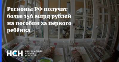 Регионы РФ получат более 156 млрд рублей на пособия за первого ребёнка