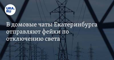 В домовые чаты Екатеринбурга отправляют фейки по отключению света. Заявление энергетиков