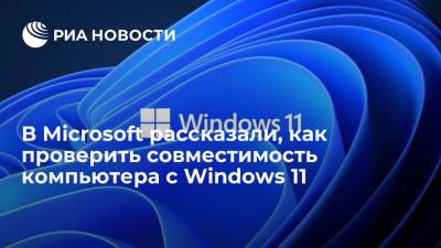 В Microsoft рассказали, как проверить совместимость компьютера с Windows 11