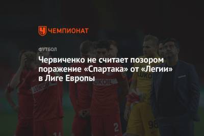 Червиченко не считает позором поражение «Спартака» от «Легии» в Лиге Европы