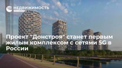 Проект "Донстроя" станет первым жилым комплексом с сетями 5G в России