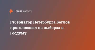 Губернатор Петербурга Беглов проголосовал на выборах в Госдуму