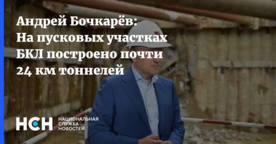 Андрей Бочкарёв: На пусковых участках БКЛ построено почти 24 км тоннелей