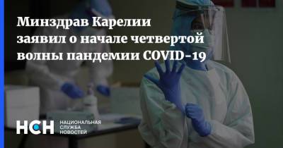 Минздрав Карелии заявил о начале четвертой волны пандемии COVID-19