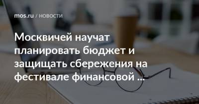 Москвичей научат планировать бюджет и защищать сбережения на фестивале финансовой грамотности