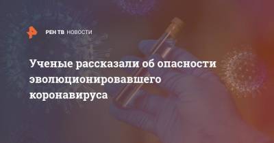 Ученые рассказали об опасности эволюционировавшего коронавируса