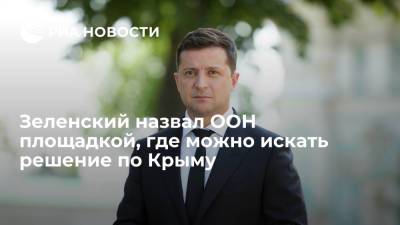Зеленский назвал ООН площадкой, где можно искать решение по Донбассу и Крыму
