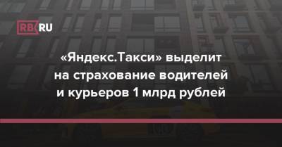 «Яндекс.Такси» выделит на страхование водителей и курьеров 1 млрд рублей - rb.ru - Москва