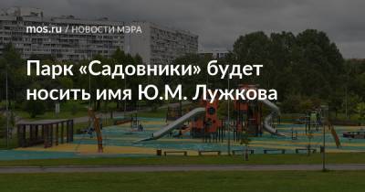 Парк «Садовники» будет носить имя Ю.М. Лужкова