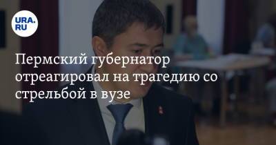 Пермский губернатор отреагировал на трагедию со стрельбой в вузе