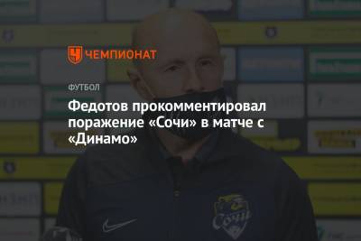 Федотов прокомментировал поражение «Сочи» в матче с «Динамо»