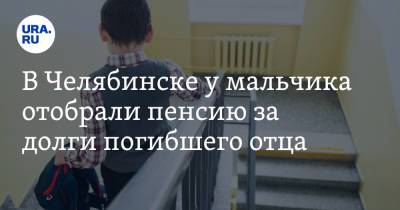 В Челябинске у мальчика отобрали пенсию за долги погибшего отца