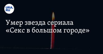 Умер звезда сериала «Секс в большом городе»