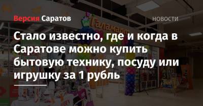 Стало известно, где и когда в Саратове можно купить бытовую технику, посуду или игрушку за 1 рубль