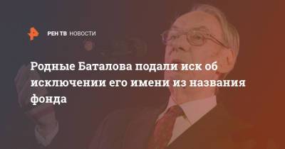 Родные Баталова подали иск об исключении его имени из названия фонда