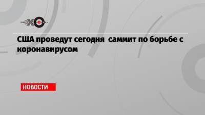 США проведут сегодня саммит по борьбе с коронавирусом