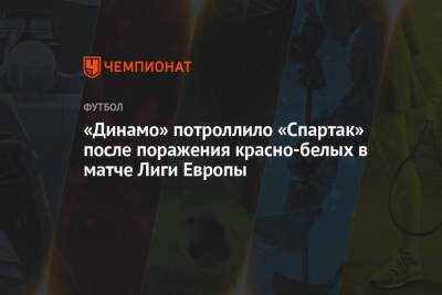 «Динамо» потроллило «Спартак» после поражения красно-белых в матче Лиги Европы