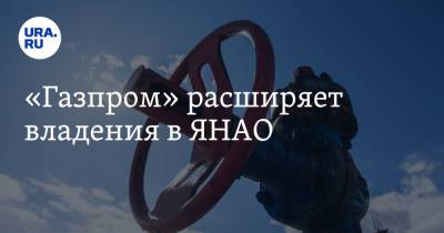 «Газпром» расширяет владения в ЯНАО