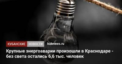 Крупные энергоаварии произошли в Краснодаре - без света остались 10,5 тыс. человек