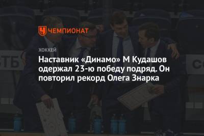 Наставник «Динамо» М Кудашов одержал 23-ю победу подряд. Он повторил рекорд Олега Знарка
