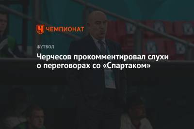 Черчесов прокомментировал слухи о переговорах со «Спартаком»