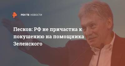 Песков: РФ не причастна к покушению на помощника Зеленского