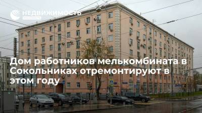Фонд капремонта Москвы: дом работников мелькомбината в Сокольниках отремонтируют в этом году