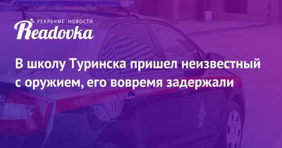 В школу Туринска пришел неизвестный с оружием, его вовремя задержали