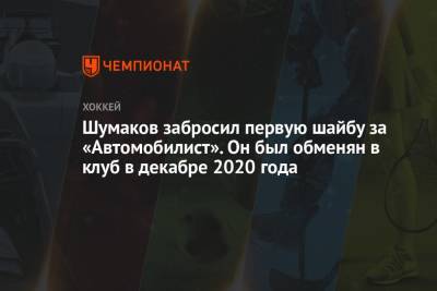 Шумаков забросил первую шайбу за «Автомобилист». Он был обменян в клуб в декабре 2020 года