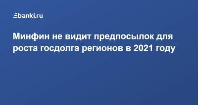 Леонид Горнин - Минфин не видит предпосылок для роста госдолга регионов в 2021 году - smartmoney.one - Россия