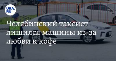 Челябинский таксист лишился машины из-за любви к кофе