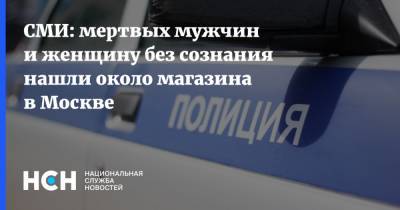 СМИ: мертвых мужчин и женщину без сознания нашли около магазина в Москве