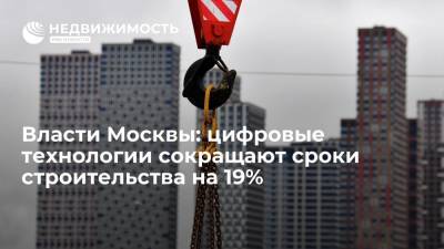 Власти Москвы: цифровые технологии сокращают сроки строительства на 19%