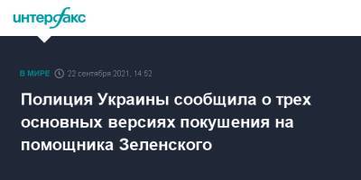 Полиция Украины сообщила о трех основных версиях покушения на помощника Зеленского