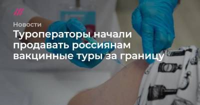Туроператоры начали продавать россиянам вакцинные туры за границу