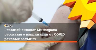Главный онколог Минздрава рассказал о вакцинации от COVID раковых больных