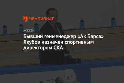 Бывший генменеджер «Ак Барса» Якубов назначен спортивным директором СКА
