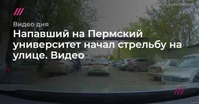 Напавший на Пермский университет начал стрельбу на улице. Видео