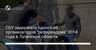 СБУ задержала одного из организаторов "референдума" 2014 года в Луганской области - liga.net - Россия - Украина - Луганская обл. - ЛНР - Луганск - район Новопсковский