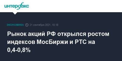 Рынок акций РФ открылся ростом индексов МосБиржи и РТС на 0,4-0,8%
