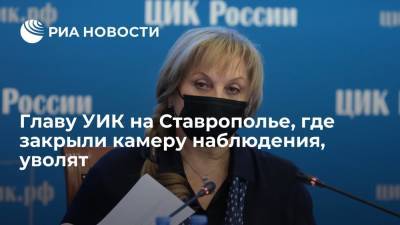 Памфилова потребовала уволить главу комиссии на Ставрополье, где закрыли камеру наблюдения