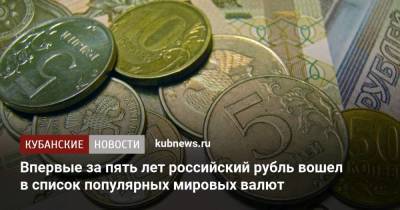 Впервые за пять лет российский рубль вошел в список популярных мировых валют